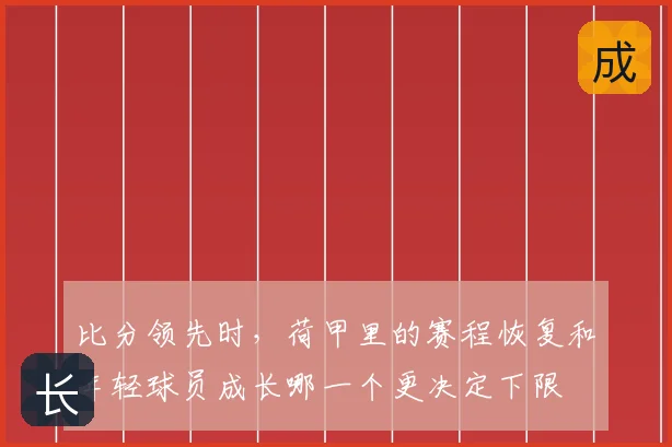 比分领先时,荷甲里的赛程恢复和年轻球员成长哪一个更决定下限