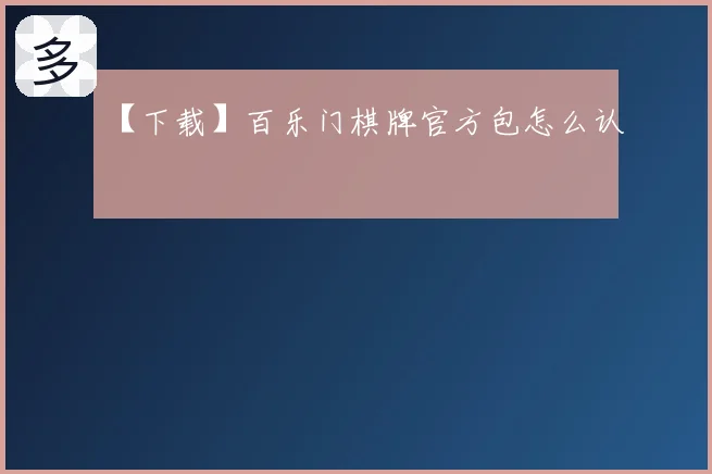 【下载】百乐门棋牌官方包怎么认